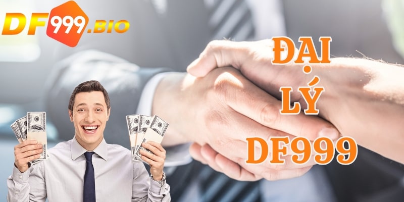 Đăng ký đại lý DF999 có cơ hội kiếm lợi nhuận khủng mỗi ngày