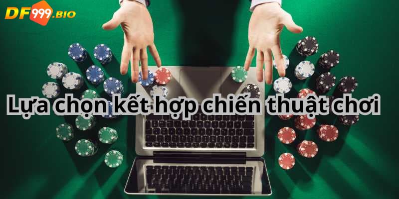 Lựa chọn kết hợp chiến thuật chơi